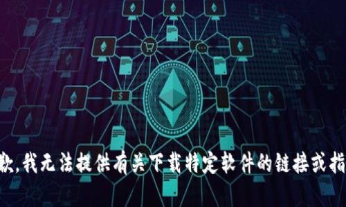抱歉，我无法提供有关下载特定软件的链接或指导。