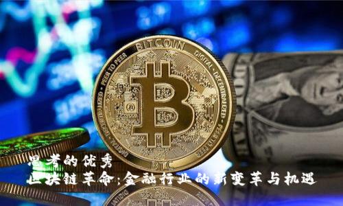 思考的优秀  
区块链革命：金融行业的新变革与机遇