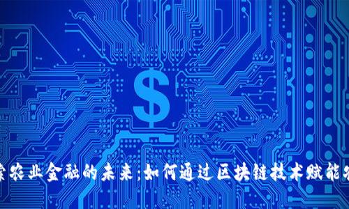 探索农业金融的未来：如何通过区块链技术赋能农业