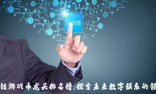   
区块链游戏币龙头排名榜：探索未来数字娱乐的领航者