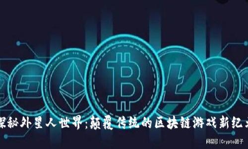 探秘外星人世界：颠覆传统的区块链游戏新纪元
