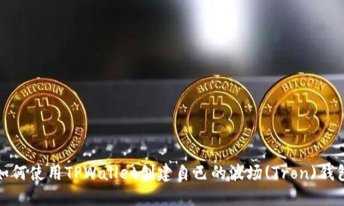 如何使用TPWallet创建自己的波场(Tron)钱包