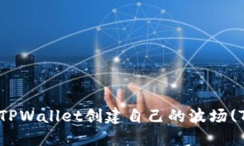 如何使用TPWallet创建自己的波场(Tron)钱包