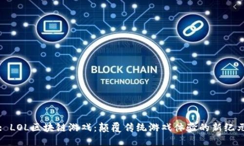 : LOL区块链游戏：颠覆传统游戏体验的新纪元