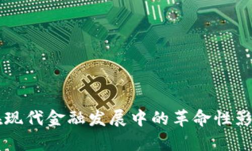区块链技术在现代金融发展中的革命性影响与趋势分析