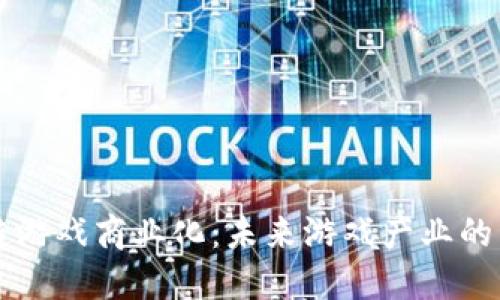 区块链游戏商业化：未来游戏产业的新引擎