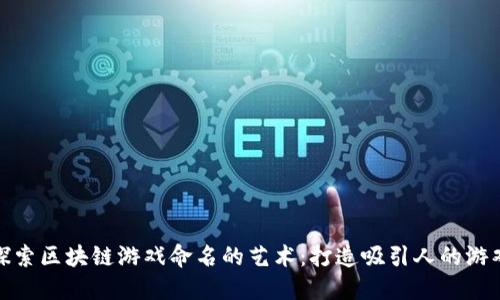探索区块链游戏命名的艺术：打造吸引人的游戏