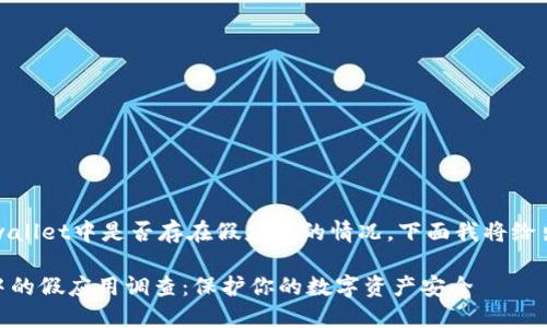 关于您的问题，tpwallet中是否存在假应用的情况，下面我将给出相关信息和探讨。

### TPWallet中的假应用调查：保护你的数字资产安全