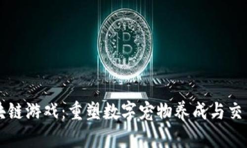 宠物区块链游戏：重塑数字宠物养成与交易的未来