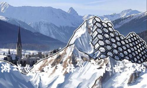 探索区块链游戏《黑暗森林》：虚拟世界的冒险与机遇