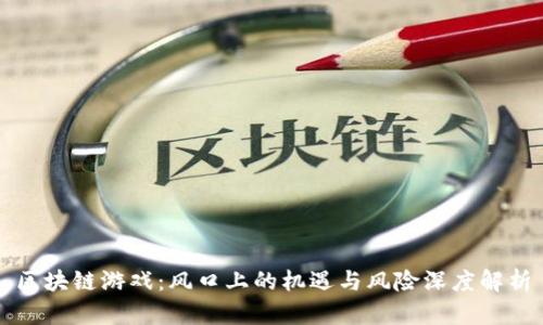 区块链游戏：风口上的机遇与风险深度解析