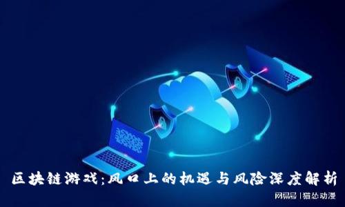 区块链游戏：风口上的机遇与风险深度解析