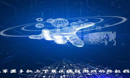 在苹果手机上下载区块链游戏的终极指南