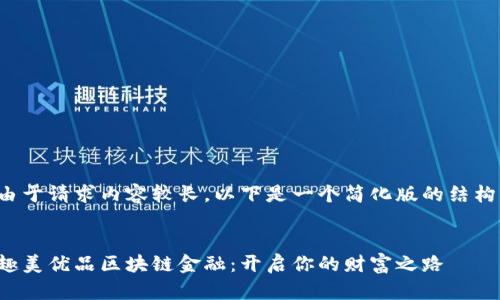由于请求内容较长，以下是一个简化版的结构:


趣美优品区块链金融：开启你的财富之路