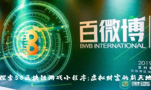 探索58区块链游戏小程序：虚拟财富的新天地