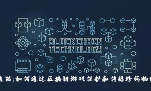 国宝熊猫：如何通过区块链游戏保护和传播珍稀物种文化