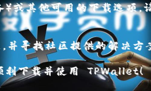 看起来您遇到了关于 TPWallet 的下载问题。以下是一些可能的原因和解决方案，帮助您解决相关问题：

### 可能原因和解决方案

1. 检查网络连接
下载应用的首要条件是稳定的网络连接。如果您的Wi-Fi信号不强，或者移动数据连接不稳定，可能会导致下载失败。您可以尝试重启路由器，或者切换到其他网络看看能否解决问题。同时，确保您的设备未开启飞行模式。

2. 应用商店问题
如果您是通过应用商店（如 Google Play 或 Apple App Store）下载的，可能是商店本身存在问题。您可以尝试清除应用商店的缓存，或者重启设备，并再次尝试下载。如果问题仍然存在，您可以查看应用商店的状态，确认是否有维护或者故障信息。

3. 存储空间不足
检查您的设备存储空间是否充足。有时候，下载失败的原因是存储空间不足。您可以尝试删除一些不再使用的应用或文件，以释放空间，然后再试图下载 TPWallet。

4. 账户问题
如果您在下载时需要登录账户，但账户状态异常或者未验证，那么下载可能会失败。确保您的应用商店账户是正常的，并且已完成必要的账户验证。

5. 设备兼容性
不是所有的应用都兼容所有设备。请查看 TPWallet 的官方网站或应用商店页面，确认您的设备是否支持该应用。某些设备可能由于系统版本过低而导致无法下载。

6. 防火墙或安全软件干扰
有些情况下，设备上的防火墙或安全软件可能会阻止下载。您可以尝试临时关闭这些安全措施，然后再试图下载 TPWallet。但请注意，下载完成后，务必确保安全措施已重新开启。

7. 使用官方网站下载
如果在应用商店中无法下载，您还可以尝试访问 TPWallet 的官方网站，下载 APK 文件（对于 Android 设备）或其他可用的下载选项。请确保只从官方网站获取文件，以避免安全风险。

### 额外建议
在解决下载问题时，您也可以在 TPWallet 的社交媒体页面或支持论坛上查看是否有其他用户报告类似问题，并寻找社区提供的解决方案。

如果您仍然无法下载 TPWallet，建议直接联系他们的客户支持团队，获取专业帮助。希望这些信息能帮助您顺利下载并使用 TPWallet！