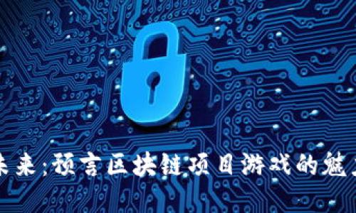 : 揭开未来：预言区块链项目游戏的魅力与潜力
