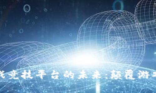 探索区块链游戏竞技平台的未来：颠覆游戏行业的新潮流