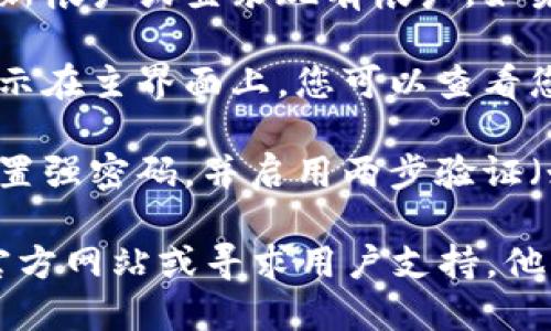 要找到您的TPWallet帐户，请按照以下步骤操作：

1. **下载TPWallet应用**：如果您还没有下载TPWallet，可以前往应用商店（如Google Play或Apple App Store）搜索并下载TPWallet。

2. **创建或登录帐户**：打开应用后，您可以选择创建新帐户或登录现有帐户。如果您之前已经注册，请输入您的帐户信息进行登录。

3. **查找帐户信息**：登录后，您的帐户信息通常会显示在主界面上。您可以查看您的钱包地址、余额和交易记录等。

4. **设置安全性**：为了保护您的帐户安全，建议您设置强密码，并启用两步验证（如果支持的话）。

如果您在以上步骤中遇到困难，建议访问TPWallet的官方网站或寻求用户支持，他们会提供更详细的帮助。