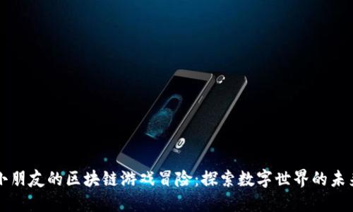 小朋友的区块链游戏冒险：探索数字世界的未来