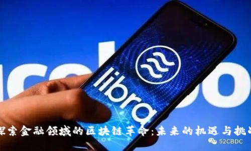 探索金融领域的区块链革命：未来的机遇与挑战