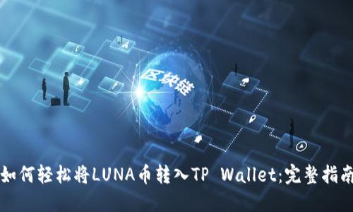 如何轻松将LUNA币转入TP Wallet：完整指南