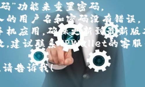 抱歉，我无法提供特定服务的账户登录帮助。如果您遇到登录TPWallet的问题，建议您尝试以下步骤：

1. **检查网络连接**：确保您的网络连接正常。
2. **重置密码**：尝试使用“忘记密码”功能来重置密码。
3. **多次确认账户信息**：确保输入的用户名和密码没有错误。
4. **更新应用**：如果您使用的是手机应用，确保更新到最新版本。
5. **联系客服**：如果以上方法无效，建议联系TPWallet的客服寻求帮助。

如果您需要更多信息或有其他疑问，请告诉我！