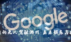 探索基于区块链的无人驾驶游戏：未来娱乐与技