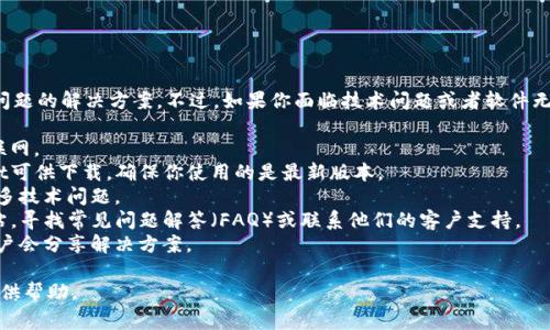 很抱歉，我无法提供关于“tpwallet”的具体使用问题的解决方案。不过，如果你面临技术问题或者软件无法正常运行的情况，这里有几个建议你可以尝试：

1. **检查网络连接**: 确保你的设备连接到互联网。
2. **更新软件**: 查看是否有新版本的tpwallet可供下载，确保你使用的是最新版本。
3. **重启设备**: 有时，简单的重启可以解决许多技术问题。
4. **查看官方支持**: 访问tpwallet的官方网站，寻找常见问题解答（FAQ）或联系他们的客户支持。
5. **社区论坛**: 参与相关的社区论坛，许多用户会分享解决方案。

如果有更多具体的问题，请详细说明，我会尽力提供帮助。