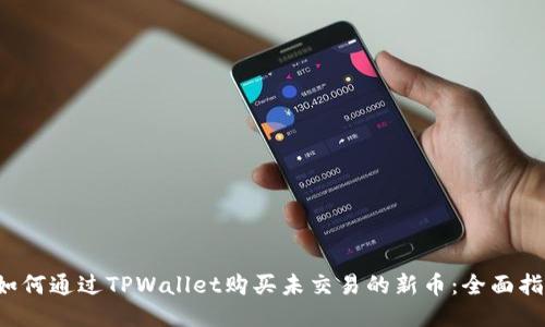  如何通过TPWallet购买未交易的新币：全面指南