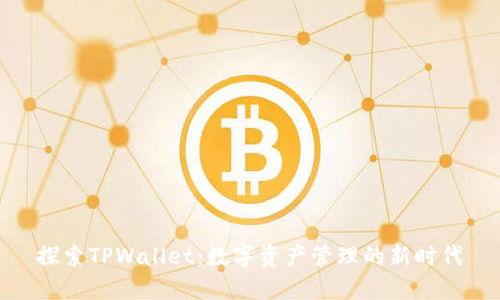 探索TPWallet：数字资产管理的新时代