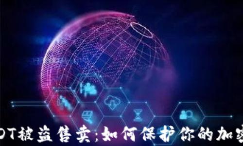 
tpwallet的USDT被盗售卖：如何保护你的加密资产免遭损失