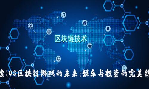 探索iOS区块链游戏的未来：娱乐与投资的完美结合