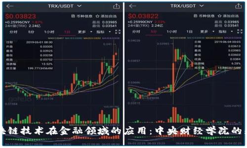 探索区块链技术在金融领域的应用：中央财经学院的先锋角色