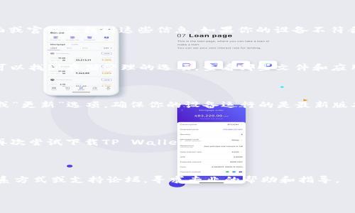 关于“tpwallet怎么下载不了了”的问题，建议按照以下步骤进行排查和解决，确保可以顺利下载和使用TP Wallet：

### 一、确认网络连接
检查网络状态
首先，请确保你的网络连接正常。无论是在手机还是电脑上，都需要良好的网络才能访问应用商店或官网下载。尝试打开其他网站或应用，看是否可以正常连接。如果网络有问题，请尝试重启路由器或切换到另一个网络。

### 二、使用合适的下载渠道
确保使用官方渠道下载
TP Wallet通常可以在官方网页或各大应用商店（如Apple App Store和Google Play Store）下载。确保你从信任的来源下载应用，以避免下载到恶意软件。访问TP Wallet的官方网站，查看是否有对应的下载链接或推荐的应用商店。使用搜索引擎查找以获取最新的信息和下载地址。

### 三、检查设备兼容性
设备系统要求
不同的应用程序对设备有不同的系统要求。检查你的设备是否符合TP Wallet的最低要求。通常，可以在应用的描述页面或官网上找到这些信息。如果你的设备不符合要求，可能需要更新操作系统或考虑换用其他设备。

### 四、清理存储空间
释放存储空间
如果你的设备存储空间不足，可能会影响应用的下载。通过删除不必要的应用、照片或文件来释放空间。在手机设置中，可以找到存储管理的选项，查看哪些文件和应用占用了大量空间，并作相应处理。

### 五、检查系统更新
更新系统版本
有时，系统版本较老会导致与新应用的不兼容。检查你的设备是否有可用的系统更新。在手机的设置中找到“关于手机”或“更新”选项，确保你的设备运行的是最新版本的操作系统。

### 六、重启设备
重新启动设备
很多时候，简单的重启可以解决许多问题。尝试重启你的手机或电脑，看看是否可以解决下载问题。当设备重新启动后，再次尝试下载TP Wallet。

### 七、联系客服
寻求帮助
如果你尝试了以上所有方法仍无法下载TP Wallet，建议联系TP Wallet的客服或社区支持。可以通过官网找到客服联系方式或支持论坛，寻求专业的帮助和指导。

通过上述步骤，通常可以解决大部分下载的问题。如果问题依然存在，可能需要进一步的技术支持。