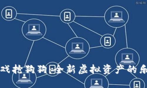 区块链游戏抢狗狗:全新虚拟资产的乐趣与挑战