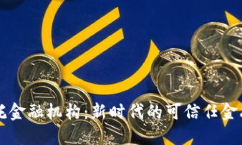 区块链信托金融机构：新时代的可信任金融解决方案