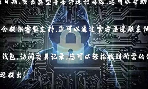 要查找TPWallet的转账记录，您可以按照以下步骤进行：

### 1. 登录TPWallet
首先，您需要访问TPWallet的官方网站或使用其应用程序。请确保您使用的链接是官方链接，以防止安全问题。

### 2. 访问钱包界面
一旦您登录到TPWallet，您将进入主界面。在这里，您可以看到您的资产、余额以及其他相关功能。

### 3. 查找转账记录
在主界面，通常会有一个“交易记录”或“历史记录”的选项。点击这个选项，您将看到所有的转账记录，包括：

- 收到的转账
- 发出的转账
- 时间戳
- 交易ID
- 数量
- 状态

### 4. 使用交易ID
如果您拥有特定交易的交易ID（TxID），您还可以使用这个ID在区块链浏览器中查找转账记录。这通常提供更详细的信息，包括区块高度、交易费等。

### 5. 过滤和搜索
在交易记录页面，您可能会看到过滤选项，可以按照日期、交易类型等条件进行筛选。这可以帮助您更快找到特定的转账记录。

### 6. 联系客服
如果您在查找转账记录时遇到问题，TPWallet通常会提供客服支持。您可以通过官方渠道联系他们，获取帮助。

### 总结
查找TPWallet的转账记录相对简单。通过登录您的钱包，访问交易记录，您可以轻松找到所需的信息。如果有进一步的问题，随时联系官方客服。

如果您有更具体的问题或者需要进一步的信息，欢迎提出！