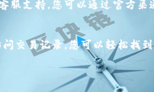 要查找TPWallet的转账记录，您可以按照以下步骤进行：

### 1. 登录TPWallet
首先，您需要访问TPWallet的官方网站或使用其应用程序。请确保您使用的链接是官方链接，以防止安全问题。

### 2. 访问钱包界面
一旦您登录到TPWallet，您将进入主界面。在这里，您可以看到您的资产、余额以及其他相关功能。

### 3. 查找转账记录
在主界面，通常会有一个“交易记录”或“历史记录”的选项。点击这个选项，您将看到所有的转账记录，包括：

- 收到的转账
- 发出的转账
- 时间戳
- 交易ID
- 数量
- 状态

### 4. 使用交易ID
如果您拥有特定交易的交易ID（TxID），您还可以使用这个ID在区块链浏览器中查找转账记录。这通常提供更详细的信息，包括区块高度、交易费等。

### 5. 过滤和搜索
在交易记录页面，您可能会看到过滤选项，可以按照日期、交易类型等条件进行筛选。这可以帮助您更快找到特定的转账记录。

### 6. 联系客服
如果您在查找转账记录时遇到问题，TPWallet通常会提供客服支持。您可以通过官方渠道联系他们，获取帮助。

### 总结
查找TPWallet的转账记录相对简单。通过登录您的钱包，访问交易记录，您可以轻松找到所需的信息。如果有进一步的问题，随时联系官方客服。

如果您有更具体的问题或者需要进一步的信息，欢迎提出！