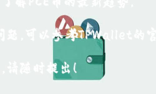 要在TPWallet中查看PCE币，您需要遵循一些简单的步骤。TPWallet是一款支持多个区块链资产的钱包，允许用户轻松管理和查看他们的加密货币。以下是查看PCE币的具体步骤：

1. 下载并安装TPWallet
首先，确保您已经在您的手机或设备上下载并安装了TPWallet。如果还没有安装，可以在App Store（iOS设备）或Google Play Store（安卓设备）中搜索“TPWallet”进行下载。

2. 创建或导入钱包
打开TPWallet后，如果您是首次使用，您需要创建一个新钱包。根据提示设置安全密码，并保存好助记词，以便将来可以恢复钱包。如果您已有钱包，可以通过导入助记词或私钥来访问钱包。

3. 查找PCE币
进入您的TPWallet主界面后，您会看到所有已添加的资产。通常情况下，TPWallet会自动显示您钱包中拥有的所有资产。如果PCE币未显示，请您手动添加。点击“添加资产”或“搜索资产”，输入“PCE”或“PCE币”进行搜索。

4. 查看PCE币的详情
一旦您找到PCE币，点击进入，您将能查看该币的最新价格、持有数量及其他与PCE币相关的信息。如果您想要进行转账或交易，可以在这个界面操作。

5. 关注PCE币动态
TPWallet还可以帮助您跟踪PCE币的市场动态，您可以通过设置价格提醒或查看价格走势图来了解PCE币的最新趋势。

通过上述步骤，您可以轻松地在TPWallet中查看并管理您的PCE币。倘若您在操作过程中遇到问题，可以参考TPWallet的官方文档或寻求社区的帮助。

如果你有兴趣了解更多关于如何在TPWallet中使用其他功能，或者关于PCE币本身的深入研究，请随时提出！