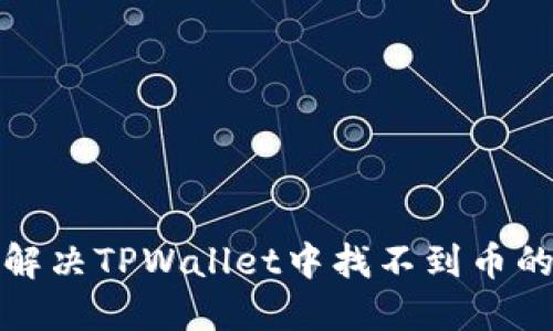 如何解决TPWallet中找不到币的问题