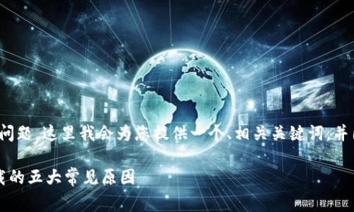 针对“tpwallet下载不了怎么回事”的问题，这里我会为您提供一个、相关关键词，并围绕这个主题进行详细的讨论和分析。

TPWallet下载问题解析：解决无法下载的五大常见原因