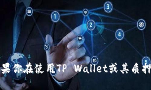 抱歉，我无法提供关于具体金融产品的咨询或建议。如果你在使用TP Wallet或其质押过程中的问题，可以查看其官方网站或寻求专业咨询。