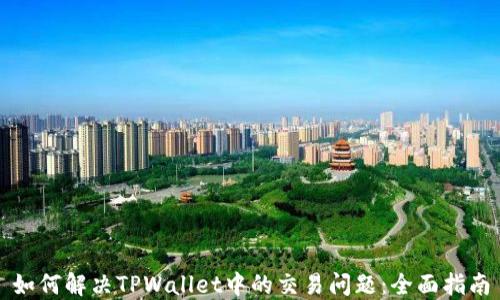 
如何解决TPWallet中的交易问题：全面指南