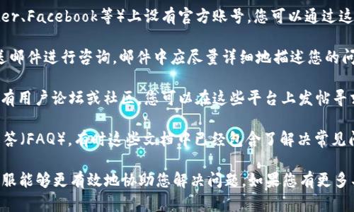 要联系TPWallet客服，您可以尝试以下几种方法：

1. **官方网站**：访问TPWallet的官方网站，通常在官网上会提供客服联系方式或在线聊天功能。寻找“联系客服”或“帮助中心”等链接。

2. **社交媒体**：TPWallet可能在社交媒体平台（如Twitter、Facebook等）上设有官方账号。您可以通过这些平台私信他们，或查看他们发布的信息以获取联系方法。

3. **电子邮件**：查找TPWallet的客服电子邮件地址，发送邮件进行咨询。邮件中应尽量详细地描述您的问题，以便他们更快地帮您解决。

4. **用户论坛或社区**：许多数字钱包或加密货币平台会有用户论坛或社区，您可以在这些平台上发帖寻求帮助，或直接查看其他用户相似的问题。

5. **咨询文档**：查看TPWallet的帮助文档或常见问题解答（FAQ），有时这些文档中已经包含了解决常见问题的方法或客服的联系信息。

建议在联系客户服务时，保持礼貌并提供足够的信息，让客服能够更有效地协助您解决问题。如果您有更多具体信息需求，请随时告知！