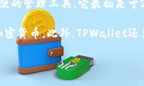TPWallet（TP钱包）是一个多功能的数字货币钱包，提供对多种区块链资产的支持，并致力于为用户提供安全、方便的管理工具。它最初是于2018年推出的，至今已经运行了相当长的一段时间。

这款钱包的设计旨在满足不断增长的数字货币市场需求，支持的资产包括但不限于比特币、以太坊、EOS等主流加密货币。此外，TPWallet还集成了多种功能，如去中心化交易、资产管理、支付转账等，有助于用户在加密货币生态系统中更方便地进行操作。

如果你有更多关于TPWallet或其他数字货币钱包的具体问题，欢迎随时提出！
