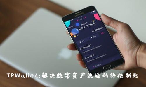TPWallet：解决数字资产流通的终极钥匙