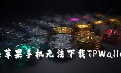  如何解决苹果手机无法下载TPWallet的问题？