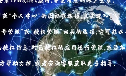 在TPWallet中，授权管理通常可在用户的个人账户设置或钱包设置中找到。具体步骤可能因软件版本的不同而有所差异，但通常可以按照以下方式进行操作：

1. **打开TPWallet应用**：首先，确保您已成功下载并安装TPWallet应用，并使用您的账户登录。

2. **进入设置页面**：在主界面上，通常会有一个“设置”或“个人中心”的图标或选项，点击进入。

3. **查找授权管理**：在设置页面中，寻找与“安全”、“账号管理”或“授权管理”相关的选项。它可能以不同的名称出现，例如“授权访问”、“API管理”等。

4. **管理授权**：在授权管理页面中，您可以查看当前的授权信息，对已授权的应用进行管理，或添加新的授权。

如果您在查找过程中遇到困难，建议查阅TPWallet的官方帮助文档，或者咨询客服获取更多指导。